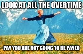 Look At All These | LOOK AT ALL THE OVERTIME; PAY YOU ARE NOT GOING TO BE PAYED | image tagged in memes,look at all these | made w/ Imgflip meme maker