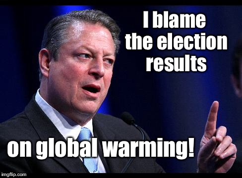 I blame the election results on global warming! | made w/ Imgflip meme maker