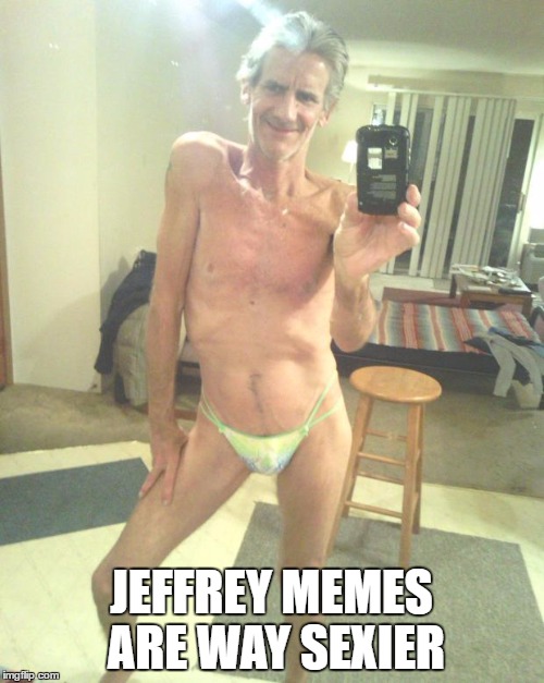 JEFFREY MEMES ARE WAY SEXIER | made w/ Imgflip meme maker
