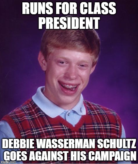 you know who debbie wasserman went against in these elections | RUNS FOR CLASS PRESIDENT; DEBBIE WASSERMAN SCHULTZ GOES AGAINST HIS CAMPAIGN | image tagged in memes,bad luck brian,debbie wasserman schultz,class president | made w/ Imgflip meme maker