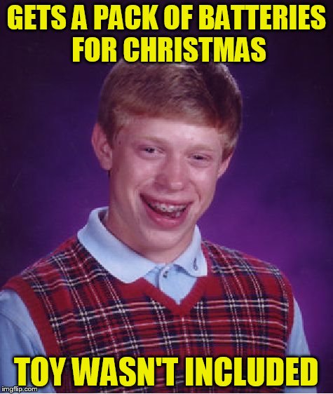 Bad Luck Brian Meme | GETS A PACK OF BATTERIES FOR CHRISTMAS; TOY WASN'T INCLUDED | image tagged in memes,bad luck brian | made w/ Imgflip meme maker