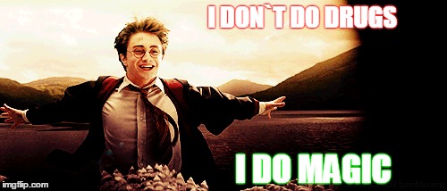 Harry Potter on Magic | I DON`T DO DRUGS; I DO MAGIC | image tagged in magic,drugs,harry potter | made w/ Imgflip meme maker