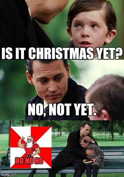 Finding Neverland Meme | IS IT CHRISTMAS YET? NO, NOT YET. HO HO HO | image tagged in memes,finding neverland | made w/ Imgflip meme maker