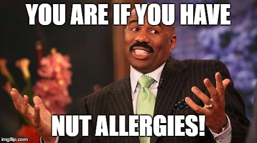 Steve Harvey Meme | YOU ARE IF YOU HAVE NUT ALLERGIES! | image tagged in memes,steve harvey | made w/ Imgflip meme maker
