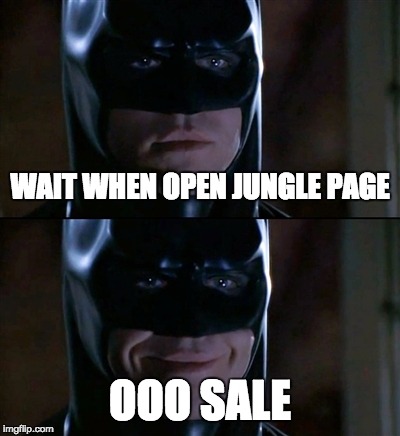 Batman Smiles Meme | WAIT WHEN OPEN JUNGLE PAGE; OOO SALE | image tagged in memes,batman smiles | made w/ Imgflip meme maker