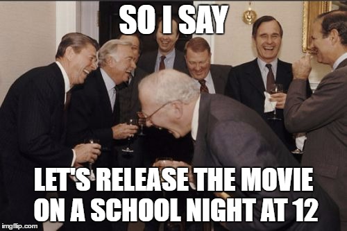 Laughing Men In Suits | SO I SAY; LET'S RELEASE THE MOVIE ON A SCHOOL NIGHT AT 12 | image tagged in memes,laughing men in suits | made w/ Imgflip meme maker