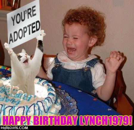 It's A fellow flippers birthday, she's number 9 on the top users, number one in your hearts,... | HAPPY BIRTHDAY LYNCH1979! | image tagged in sewmyeyesshut,lynch1979,funny memes,happy birthday | made w/ Imgflip meme maker