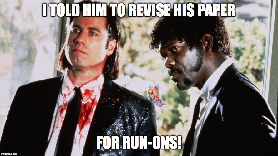 run ons | I TOLD HIM TO REVISE HIS PAPER; FOR RUN-ONS! | image tagged in grammar nazi,run ons | made w/ Imgflip meme maker