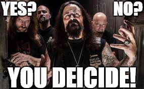 YES?                        NO? YOU DEICIDE! | image tagged in you deicide | made w/ Imgflip meme maker