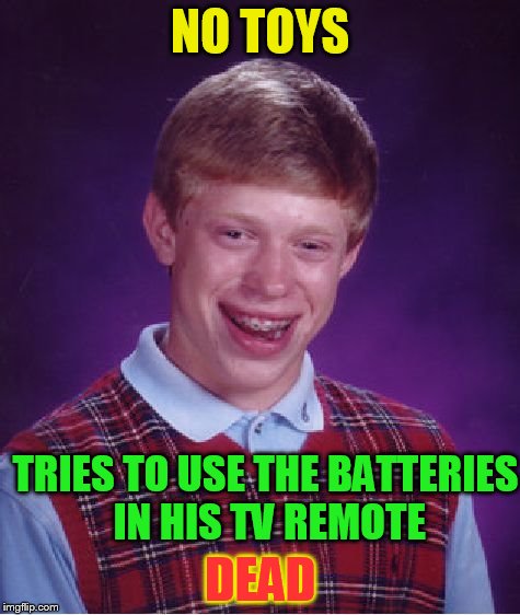 Bad Luck Brian Meme | NO TOYS DEAD TRIES TO USE THE BATTERIES IN HIS TV REMOTE | image tagged in memes,bad luck brian | made w/ Imgflip meme maker