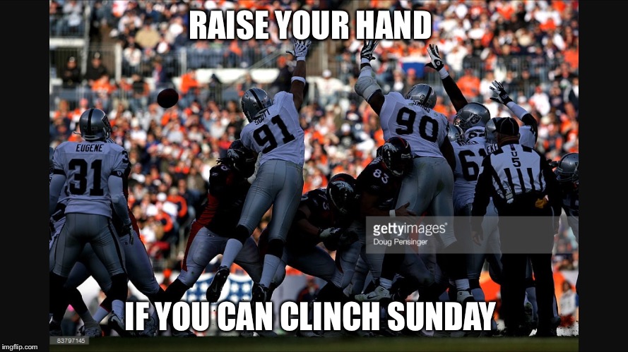 RAISE YOUR HAND; IF YOU CAN CLINCH SUNDAY | image tagged in oakland raiders,memes,football | made w/ Imgflip meme maker