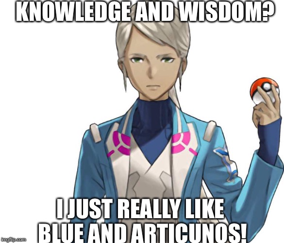 The real Blanche  | KNOWLEDGE AND WISDOM? I JUST REALLY LIKE BLUE AND ARTICUNOS! | image tagged in blanche | made w/ Imgflip meme maker