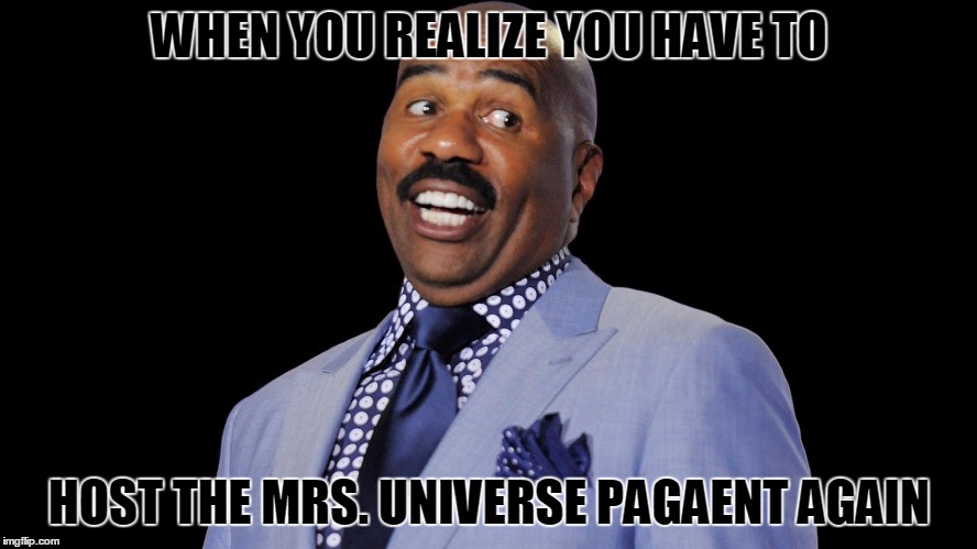 Steve Harvey  | WHEN YOU REALIZE YOU HAVE TO; HOST THE MRS. UNIVERSE PAGAENT AGAIN | image tagged in funny memes | made w/ Imgflip meme maker