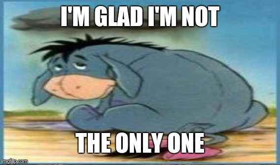 I'M GLAD I'M NOT THE ONLY ONE | made w/ Imgflip meme maker