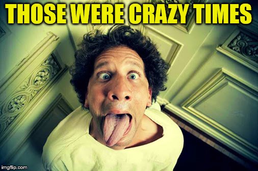 THOSE WERE CRAZY TIMES | made w/ Imgflip meme maker