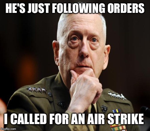 HE'S JUST FOLLOWING ORDERS I CALLED FOR AN AIR STRIKE | made w/ Imgflip meme maker