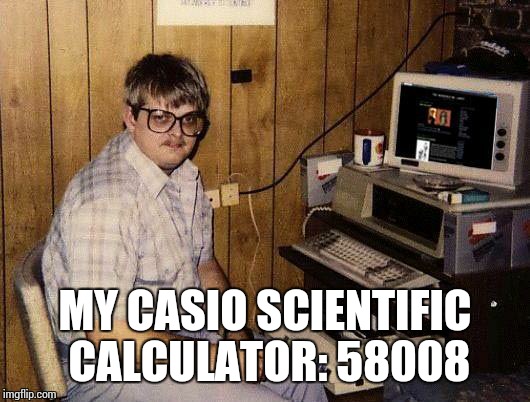 MY CASIO SCIENTIFIC CALCULATOR: 58008 | made w/ Imgflip meme maker