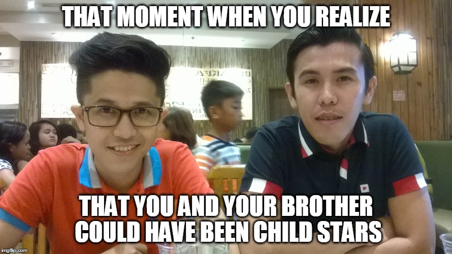 Child star wannabe | THAT MOMENT WHEN YOU REALIZE; THAT YOU AND YOUR BROTHER COULD HAVE BEEN CHILD STARS | image tagged in brothers,handsome | made w/ Imgflip meme maker