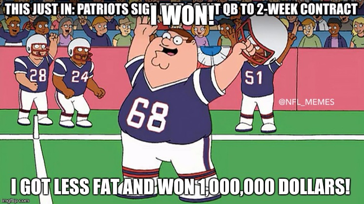 I WON! I GOT LESS FAT AND WON 1,000,000 DOLLARS! | image tagged in peter griffin | made w/ Imgflip meme maker