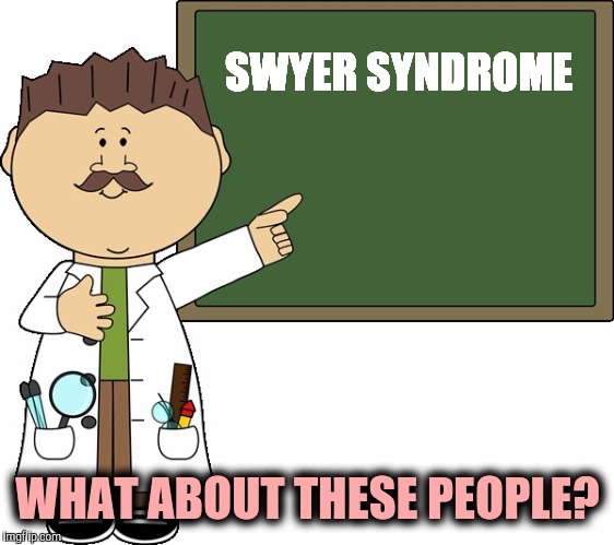 SWYER SYNDROME WHAT ABOUT THESE PEOPLE? | made w/ Imgflip meme maker