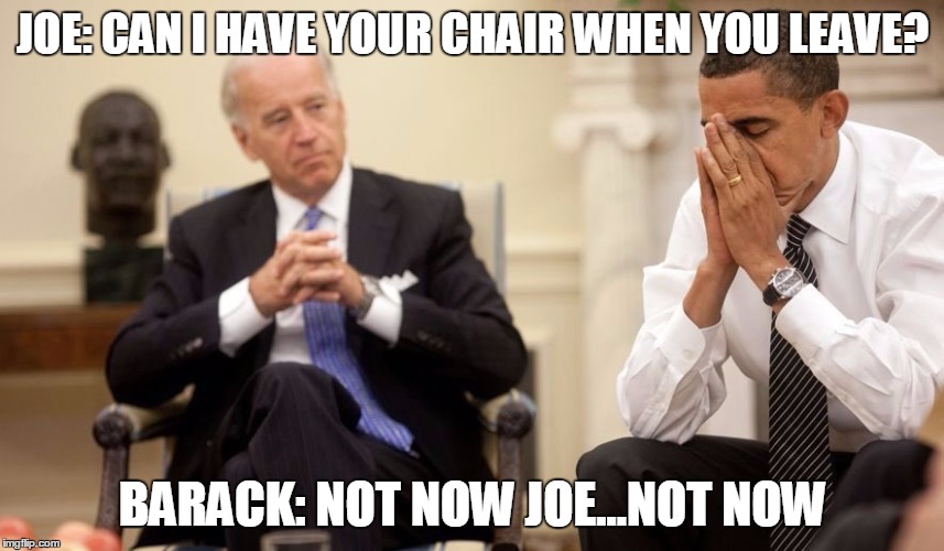 Biden Obama | JOE: CAN I HAVE YOUR CHAIR WHEN YOU LEAVE? BARACK: NOT NOW JOE...NOT NOW | image tagged in biden obama | made w/ Imgflip meme maker
