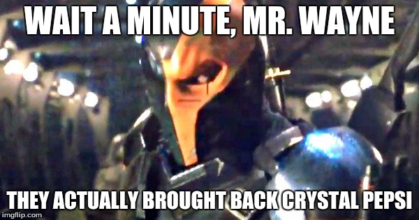 Wait a Minute, Mr. Wayne | WAIT A MINUTE, MR. WAYNE; THEY ACTUALLY BROUGHT BACK CRYSTAL PEPSI | image tagged in wait a minute mr. wayne | made w/ Imgflip meme maker