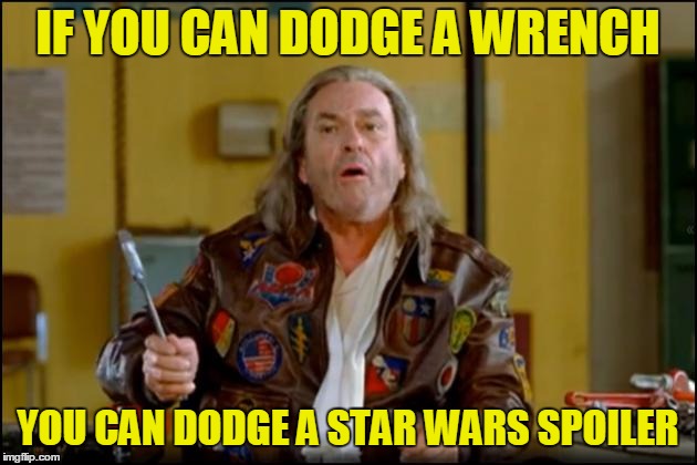 A repost of MangoSlice's meme https://imgflip.com/i/vxd7j - I thought it was fitting | IF YOU CAN DODGE A WRENCH; YOU CAN DODGE A STAR WARS SPOILER | image tagged in dodgeball hs,memes,dodgeball,star wars,patches,dodge a wrench | made w/ Imgflip meme maker