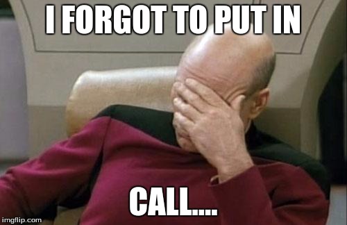 Captain Picard Facepalm Meme | I FORGOT TO PUT IN CALL.... | image tagged in memes,captain picard facepalm | made w/ Imgflip meme maker
