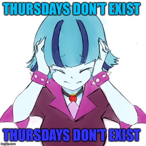 I'm guessing there's only 6 days exist to her  | THURSDAYS DON'T EXIST; THURSDAYS DON'T EXIST | image tagged in sonata dusk it's taco tuesday,sonata dusk,thursday,taco tuesday,taco bell | made w/ Imgflip meme maker
