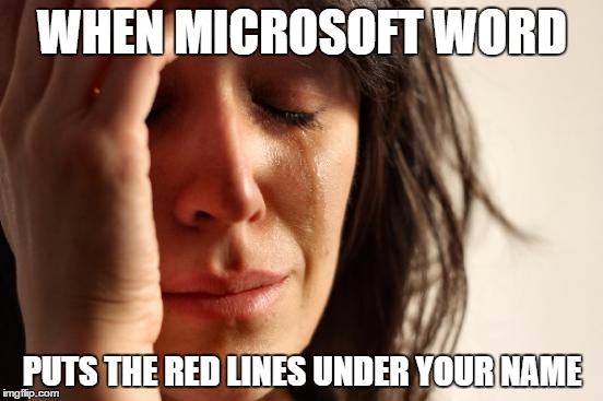 You'd think I know how to spell my OWN NAME correctly. | WHEN MICROSOFT WORD; PUTS THE RED LINES UNDER YOUR NAME | image tagged in memes,first world problems,funny,microsoft word,name,sad | made w/ Imgflip meme maker