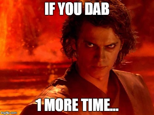 You Underestimate My Power | IF YOU DAB; 1 MORE TIME... | image tagged in memes,you underestimate my power | made w/ Imgflip meme maker