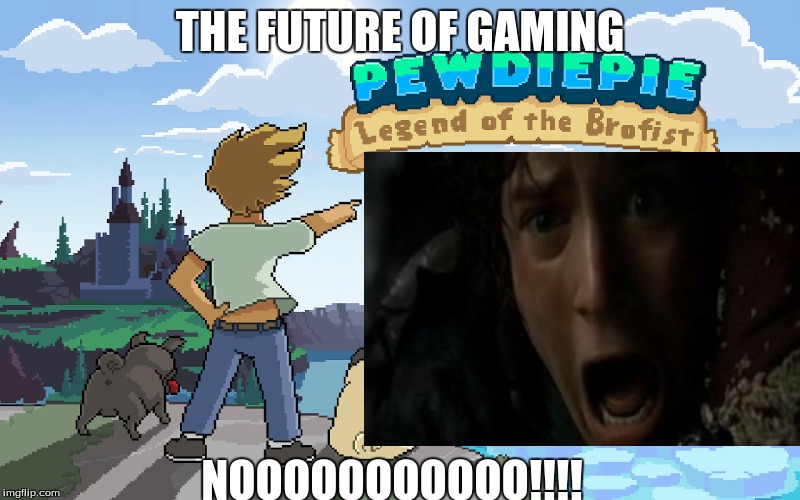 NOOOOOO | THE FUTURE OF GAMING; NOOOOOOOOOOO!!!! | image tagged in dumb | made w/ Imgflip meme maker