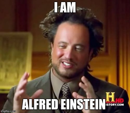 Ancient Aliens | I AM; ALFRED EINSTEIN | image tagged in memes,ancient aliens | made w/ Imgflip meme maker