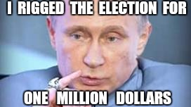 The CIA announced that the Hack was traced RIGHT TO PUTIN'S OFFICE.   !! | I  RIGGED  THE  ELECTION  FOR; ONE   MILLION   DOLLARS | image tagged in hack,russia,putin,election 2016 | made w/ Imgflip meme maker