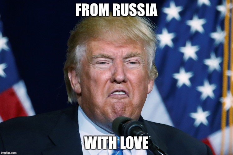 FROM RUSSIA; WITH LOVE | image tagged in russian plant-elect trump | made w/ Imgflip meme maker