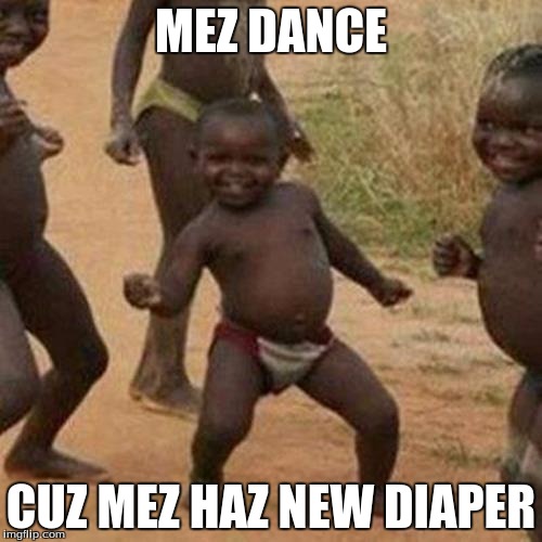 Third World Success Kid | MEZ DANCE; CUZ MEZ HAZ NEW DIAPER | image tagged in memes,third world success kid | made w/ Imgflip meme maker