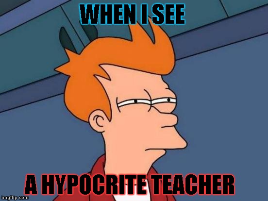 Futurama Fry Meme | WHEN I SEE; A HYPOCRITE TEACHER | image tagged in memes,futurama fry | made w/ Imgflip meme maker
