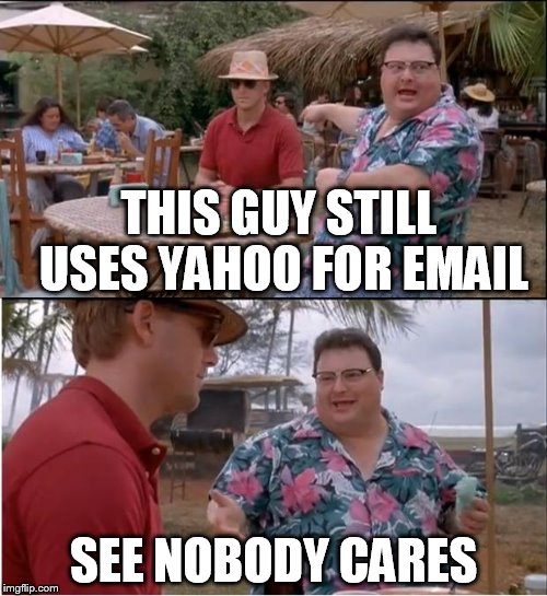 See Nobody Cares Meme | THIS GUY STILL USES YAHOO FOR EMAIL; SEE NOBODY CARES | image tagged in memes,see nobody cares | made w/ Imgflip meme maker
