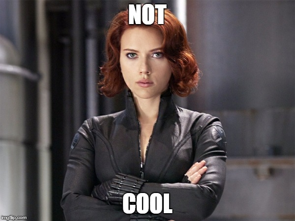Black Widow - Not Impressed | NOT COOL | image tagged in black widow - not impressed | made w/ Imgflip meme maker