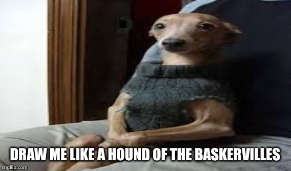 DRAW ME LIKE A HOUND OF THE BASKERVILLES | made w/ Imgflip meme maker