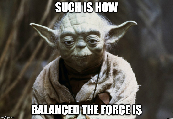 SUCH IS HOW BALANCED THE FORCE IS | made w/ Imgflip meme maker