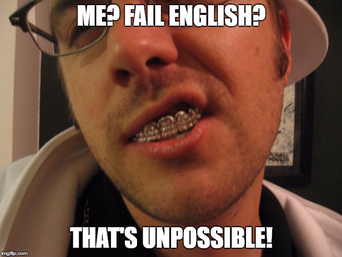 English | ME? FAIL ENGLISH? THAT'S UNPOSSIBLE! | image tagged in english,kids,funny,slow,millennials,stupid | made w/ Imgflip meme maker
