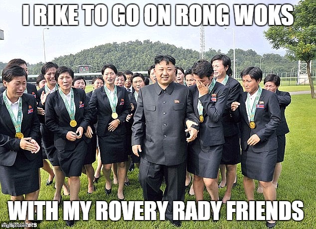I RIKE TO GO ON RONG WOKS WITH MY ROVERY RADY FRIENDS | made w/ Imgflip meme maker