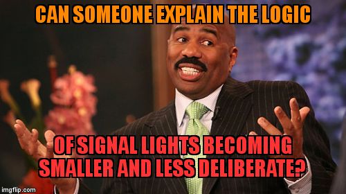 Steve Harvey | CAN SOMEONE EXPLAIN THE LOGIC; OF SIGNAL LIGHTS BECOMING SMALLER AND LESS DELIBERATE? | image tagged in memes,steve harvey | made w/ Imgflip meme maker