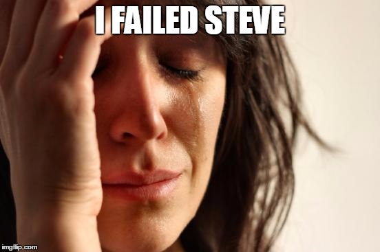 First World Problems Meme | I FAILED STEVE | image tagged in memes,first world problems | made w/ Imgflip meme maker