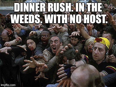 Zombies Approaching | DINNER RUSH. IN THE WEEDS. WITH NO HOST. | image tagged in zombies approaching | made w/ Imgflip meme maker