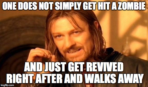 One Does Not Simply | ONE DOES NOT SIMPLY GET HIT A ZOMBIE; AND JUST GET REVIVED RIGHT AFTER AND WALKS AWAY | image tagged in memes,one does not simply | made w/ Imgflip meme maker