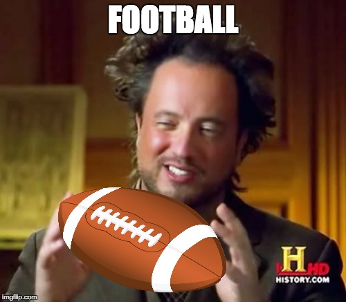 Ancient Aliens | FOOTBALL | image tagged in memes,ancient aliens | made w/ Imgflip meme maker