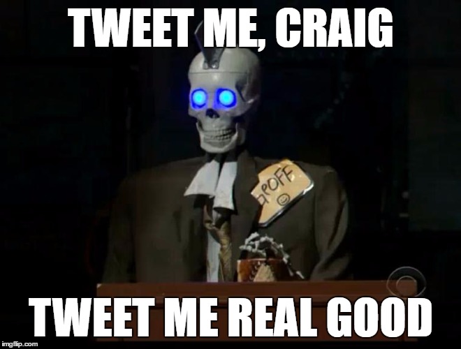 Geoff the Robot | TWEET ME, CRAIG; TWEET ME REAL GOOD | image tagged in geoff the robot | made w/ Imgflip meme maker