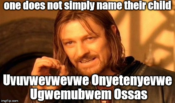 One Does Not Simply Meme | one does not simply name their child; Uvuvwevwevwe Onyetenyevwe Ugwemubwem Ossas | image tagged in memes,one does not simply | made w/ Imgflip meme maker